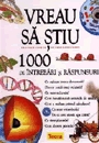 Vreau sa stiu - 1000 de intrebari si raspunsuri