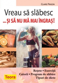 Vreau sa slabesc si sa nu ma mai ingras! Retete, exercitii, calorii, program de slabire, tipuri de diete