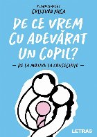 De ce vrem cu adevărat un copil? : o incursiune printre motive şi consecinţe