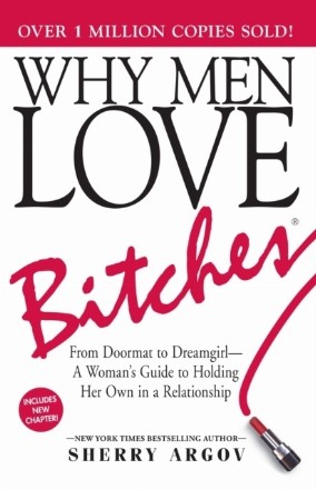Why Men Love Bitches : From Doormat to Dreamgirl. A Woman's Guide to Holding Her Own in a Relationship