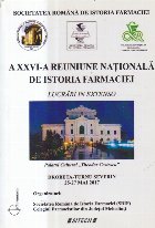 A XXVI-a Reuniune Nationala de Istoria Farmaciei - Lucrari in Extensio (Drobeta-Turnu Severin 2017)