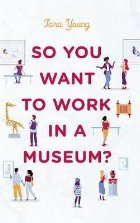 So You Want to Work in a Museum?