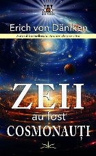 Zeii au fost cosmonauţi : identitatea extraterestră a vechilor zei este revelată