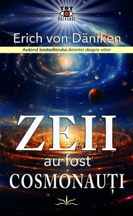 Zeii au fost cosmonauţi : identitatea extraterestră a vechilor zei este revelată