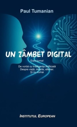 Un zâmbet digital : eseu-jurnal,de vorbă cu Inteligenţa Artificială,despre viaţă, moarte, efemer - şi nu numai